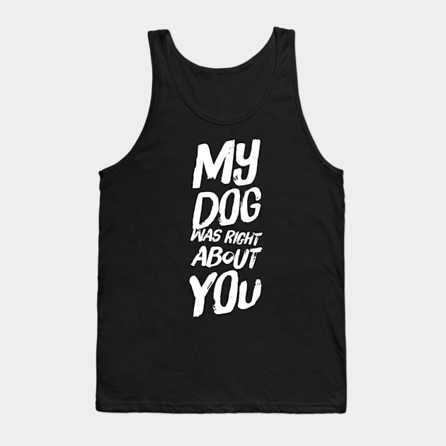 My Dog Was Right About You Tank Top by Camp Happy Hour